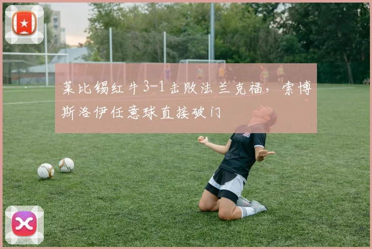 莱比锡红牛3-1击败法兰克福，索博斯洛伊任意球直接破门